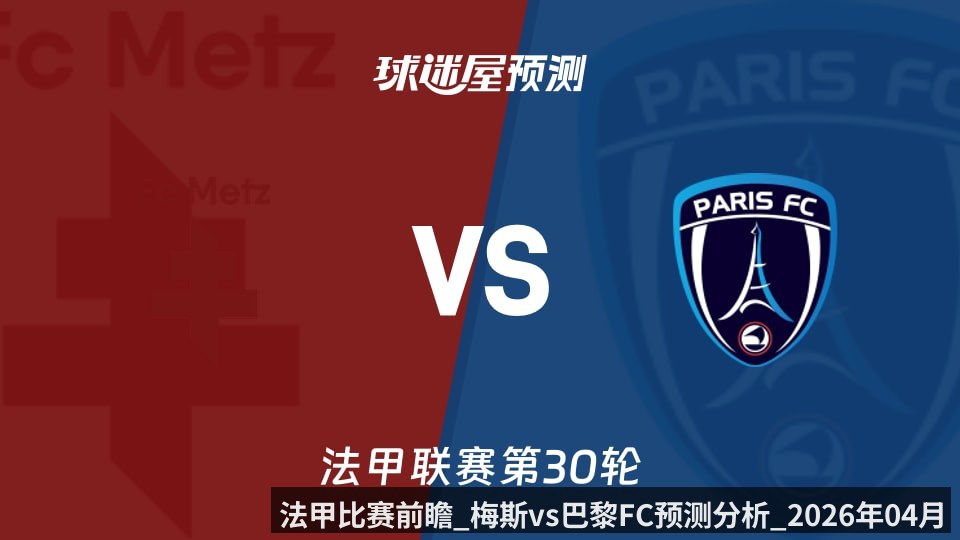 法甲比赛前瞻_梅斯vs巴黎FC预测分析_2026年04月19日_